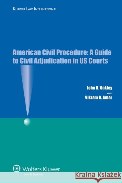 American Civil Procedure: A Guide to Civil Adjudication in US Courts Oakley                                   John B. Oakley Vikram D. Amar 9789041128720