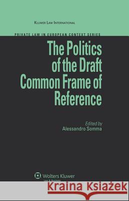 The Politics of the Draft Common Frame of Reference Alessandro Somma 9789041131416 Kluwer Law International