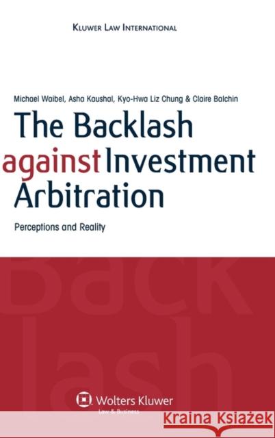 The Backlash Against Investment Arbitration: Perceptions and Reality Waibel, Michael 9789041132024