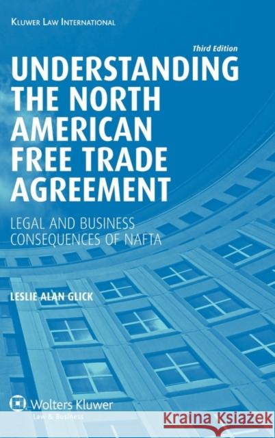 Understanding the North American Free Trade Agreement: Legal and Business Consequences of NAFTA Glick, Leslie Alan 9789041132055 Kluwer Law International