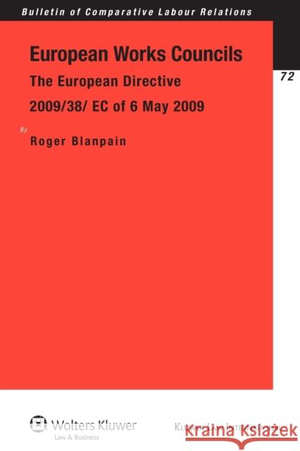 European Works Councils: The European Directive 2009/38/ EC of 6 May 2009 Blanpain                                 Roger Blanpain 9789041132086 Kluwer Law International