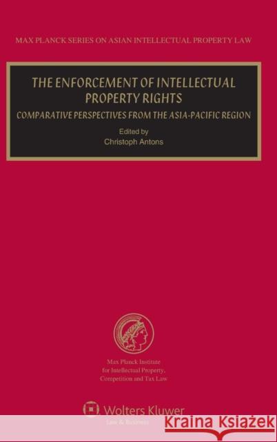 The Enforcement of Intellectual Property Rights: Comparative Perspectives from the Asia-Pacific Region Antons, Christoph 9789041132192
