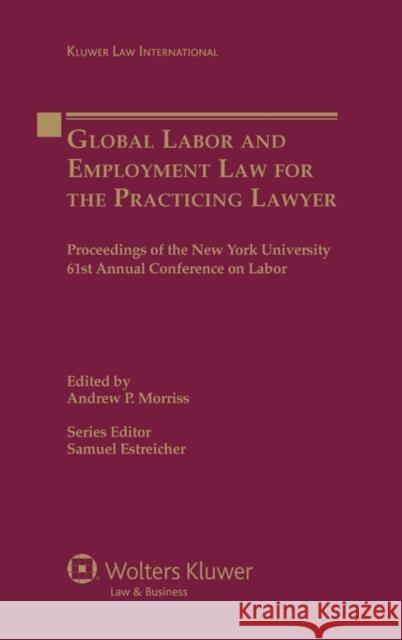 Global Labor and Employment Law for the Practicing Lawyer: Proceedings of the New York University 61st Annual Conference on Labor Estreicher, Samuel 9789041132659