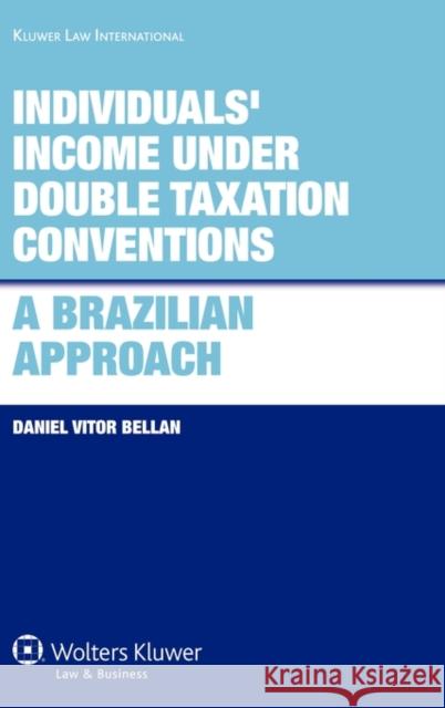 Individuals' Income Under Double Taxation Conventions: A Brazilian Approach: A Brazilian Approach Bellan, Daniel Vitor 9789041132789 Kluwer Law International