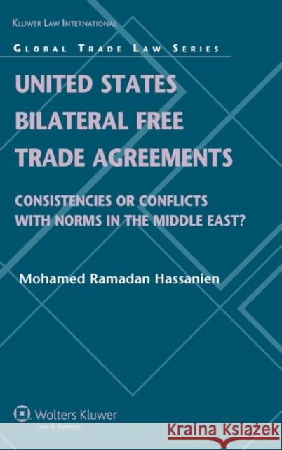 United States Bilateral Free Trade Agreements: Consistencies or Conflicts with Norms in the Middle East? Hassanien, Mohamed Ramadan 9789041132819