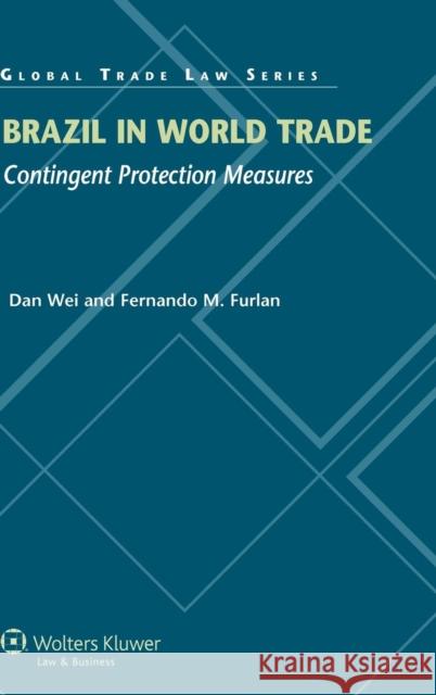 Brazil in World Trade: Contingent Protection Measures Dan Wei 9789041133359 Kluwer Law International