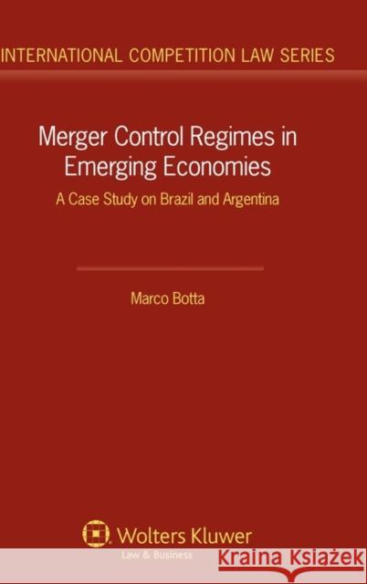 Merger Control Regimes in Emerging Economies: A Case Study on Brazil and Argentina Botta, Marco 9789041134028