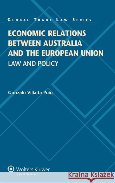 Economic Relations Between Australia and the European Union: Law and Policy Puig, Gonzalo Villalta 9789041134059 Kluwer Law International