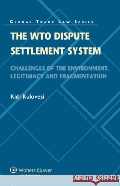 The Wto Dispute Settlement System: Challenges of the Environment, Legitimacy and Fragmentation Kulovesi, Kati 9789041134066 Kluwer Law International