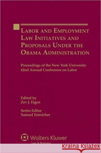 Labor and Employment Law Initiatives and Proposals Under the Obama Administration: Proceedings of the New York University 62nd Annual Conference on La Eigen, Zev J. 9789041134578 Kluwer Law International
