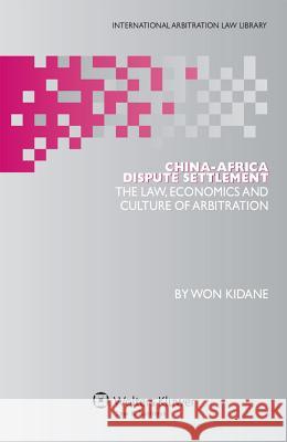 China-Africa Dispute Settlement: The Law, Economics and Culture of Arbitration Won Kidane 9789041136749