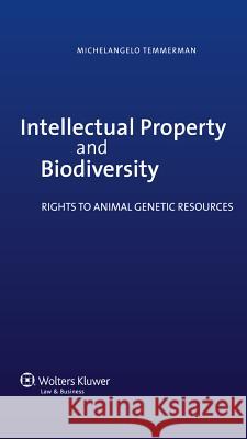 Intellectual Property and Biodiversity: Rights to Animal Genetic Resources Michelangelo Temmerman   9789041138286 Kluwer Law International