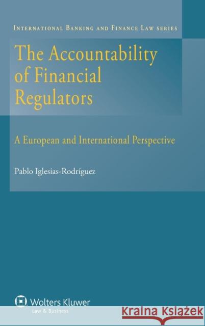 The Accountability of Financial Regulators: A European and International Perspective Iglesias-Rodriguez, Pablo 9789041138743