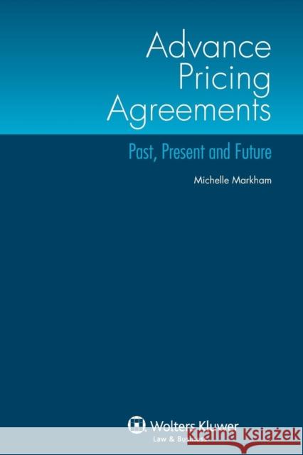 Advance Pricing Agreements: Past, Present and Future Michelle Markham 9789041140425 Kluwer Law International