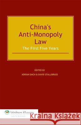 China's Anti-Monopoly Law: The First Five Years Adrian Emch 9789041141217