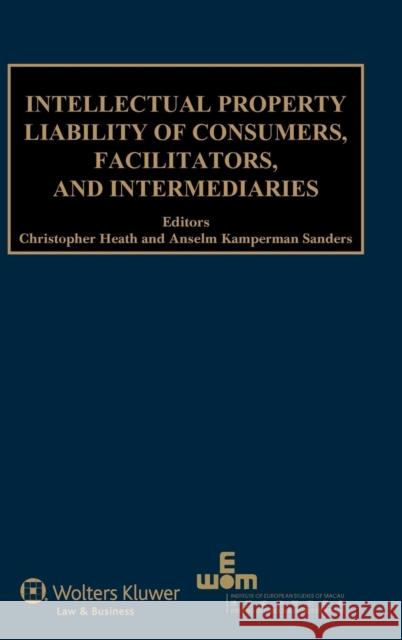 Intellectual Property Liability of Consumers, Facilitators and Intermediaries Christopher Heath Anselm Kamperman Sanders  9789041141262