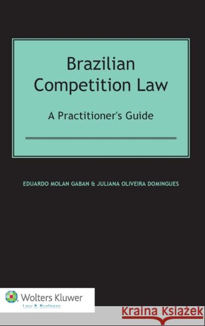 Brazilian Competition Law: A Practitioner's Guide: A Practitioner's Guide Molan Gaban, Eduardo 9789041141422 Kluwer Law International
