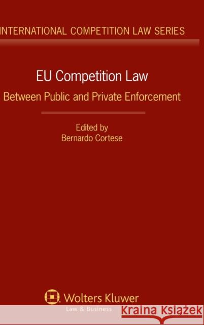 Eu Competition Law: Between Public and Private Enforcement Cortese, Bernardo 9789041146779 Kluwer Law International