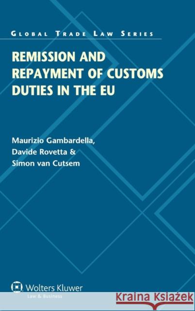 Remission and Repayment of Customs Duties in the Eu Rovetta                                  Maurizio Gambardella Davide Rovetta 9789041147646 Kluwer Law International