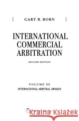 International Commercial Arbitration: Volume III: International Arbitral Awards Gary B Born   9789041152220