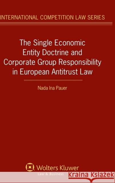 The Single Economic Entity Doctrine and Corporate Group Responsibility in European Antitrust Law Nada Ina Pauer 9789041152626 Kluwer Law International