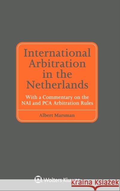 International Arbitration in the Netherlands: With a Commentary on the NAI and PCA Arbitration Rules Marsman, Albert 9789041156129 Kluwer Law International