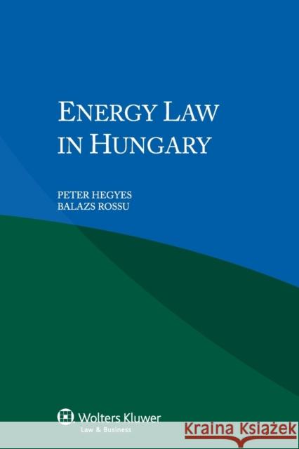 Energy Law in Hungary Peter Hegyes Balazs Rossu 9789041156686