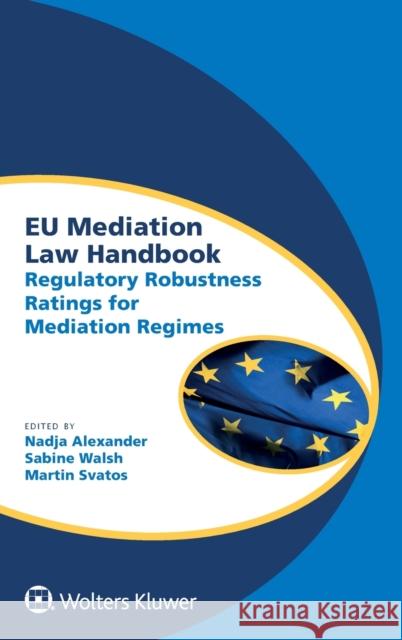 EU Mediation Law Handbook: Regulatory Robustness Ratings for Mediation Regimes Alexander, Nadja 9789041158598 Kluwer Law International