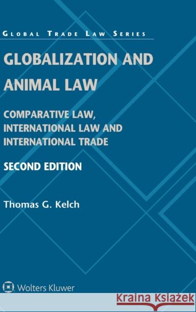 Globalization and Animal Law: Comparative Law, International Law and International Trade Thomas G. Kelch 9789041158741