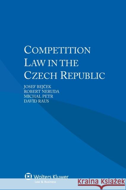 Competition Law in the Czech Republic Josef Bejecek Robert Neruda Michal Petr 9789041158796 Kluwer Law International