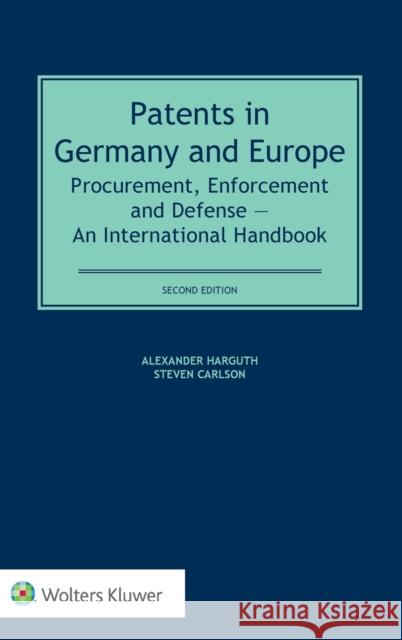 Patents in Germany and Europe: Procurement, Enforcement and Defense - An International Handbook Alexander Harguth Steven Carlsson 9789041159861