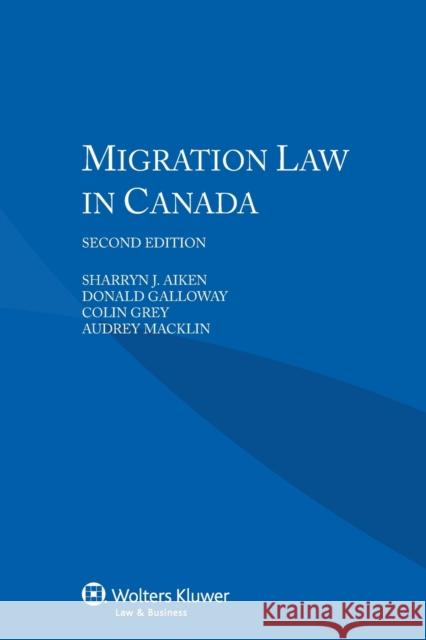 Migration Law in Canada Sharryn J. Aiken J. Donald C. Galloway Colin Grey 9789041160133