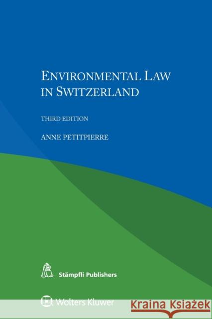 Environmental Law in Switzerland Anne Petitpierre 9789041161635 Kluwer Law International