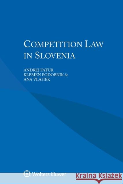 Competition Law in Slovenia Andrej Fatur Klemen Podobnik Ana Vlahek 9789041166722 Kluwer Law International