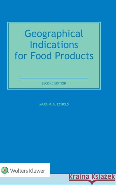 Geographical Indications for Food Products: International Legal and Regulatory Perspectives Marsha A Echols   9789041167392 Kluwer Law International