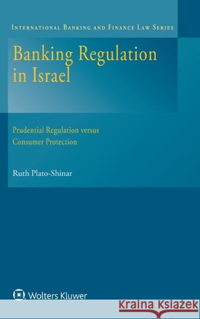 Banking Regulation in Israel: Prudential Regulation versus Consumer Protection Plato-Shinar, Ruth 9789041167910