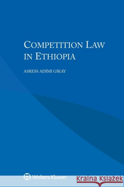 Competition Law in Ethiopia Asress Adimi Gikay 9789041168498