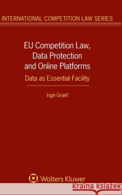 EU Competition Law, Data Protection and Online Platforms: Data as Essential Facility: Data as Essential Facility Graef, Inge 9789041183248 Kluwer Law International