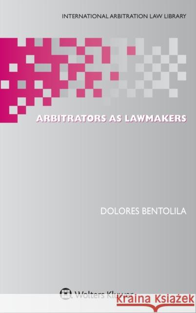 Arbitrators as Lawmakers Dolores Bentolila 9789041183545 Kluwer Law International