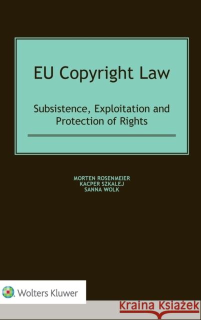 EU Copyright Law: Subsistence, Exploitation and Protection of Rights Rosenmeier, Morten 9789041183699 Kluwer Law International