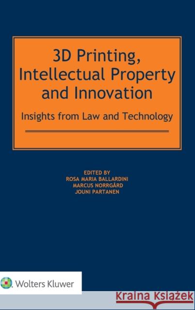 3D Printing, Intellectual Property and Innovation Rosa Maria Ballardini, Marcus Norrgard, Jouni Partanen 9789041183828