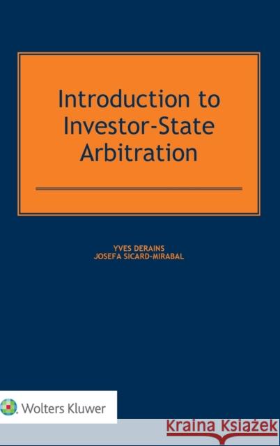 Introduction to Investor-State Arbitration Yves Derains Josefa Sicard-Mirabal  9789041184009 Kluwer Law International