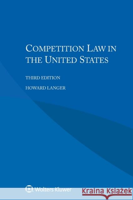 Competition Law in the United States Howard Langer 9789041185464 Kluwer Law International