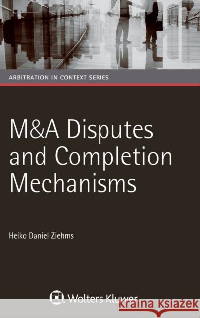 M&A Disputes and Completion Mechanisms Heiko Daniel Ziehms 9789041186256 Kluwer Law International