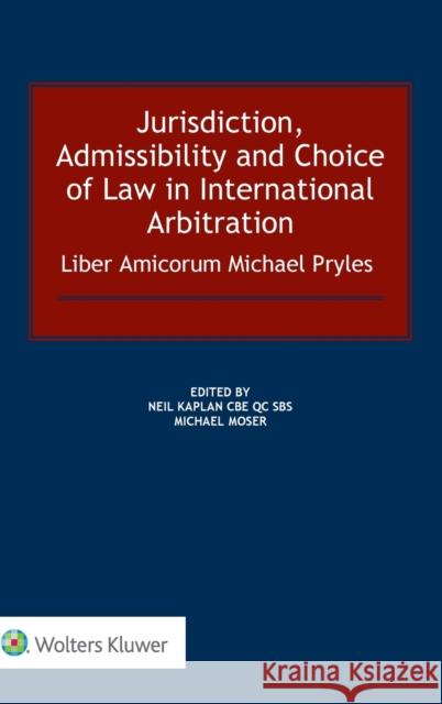 Jurisdiction, Admissibility and Choice of Law in International Arbitration: Liber Amicorum Michael Pryles Neil Kaplan Michael Moser 9789041186263 Kluwer Law International