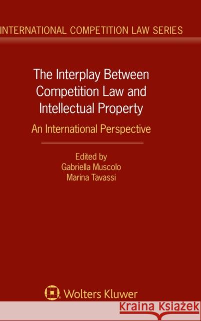The Interplay Between Competition Law and Intellectual Property: An International Perspective Gabriella Muscolo Marina Tavassi 9789041186874 Kluwer Law International
