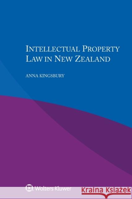Intellectual Property Law in New Zealand Anna Kingsbury 9789041187499 Kluwer Law International