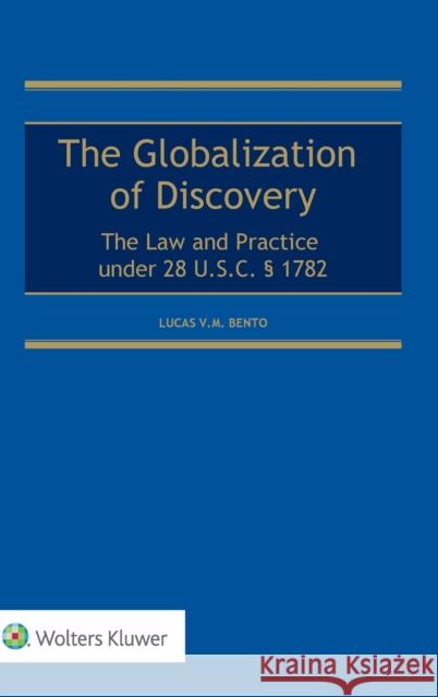Globalization of Discovery: The Law and Practice under 28 U.S.C. § 1782 Bento, Lucas V. M. 9789041188403 Kluwer Law International