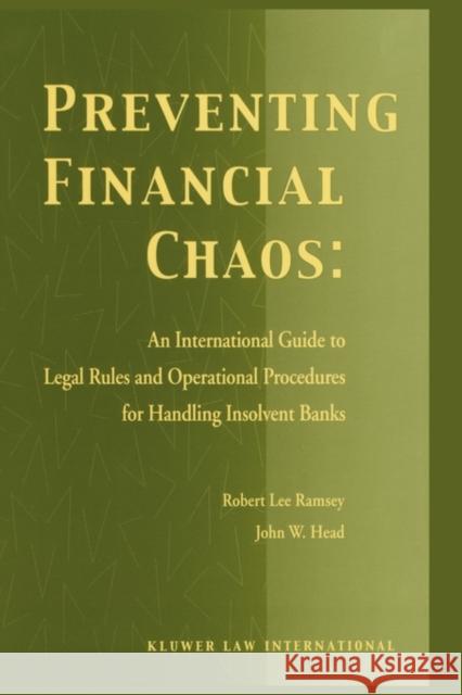 Preventing Financial Chaos: An International Guide to Legal Rules and Operational Procedures for Handling Insolvent Banks: An International Guide to L Ramsey, Robert Lee 9789041188489
