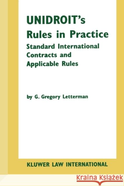Unidroit's Rules in Practice: Standard International Contracts and Applicable Rules Letterman, G. Gregory 9789041188632 Kluwer Law International
